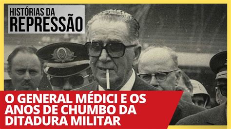 O general Médici e os anos de chumbo da ditadura militar Histórias da