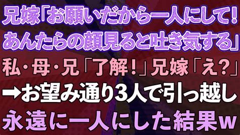 【スカッとする話】同居の兄嫁が突然「お願いだから一人にさせて！顔見ると吐き気する」私・母・兄「了解！」兄嫁「え？」→お望み通り3人で引っ越し