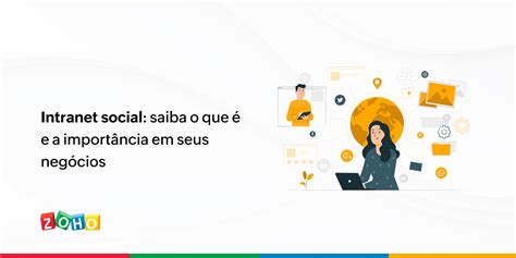 Intranet social saiba o que é e a importância em seus negócios Zoho Blog