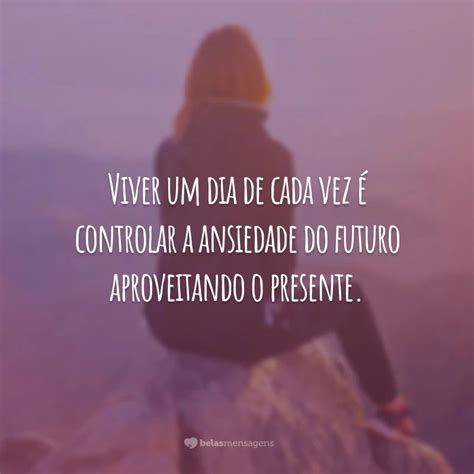 Frases De Um Dia De Cada Vez Para Aproveitar Melhor A Vida