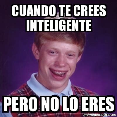 Meme Bad Luck Brian Cuando Te Crees Inteligente Pero No Lo Eres