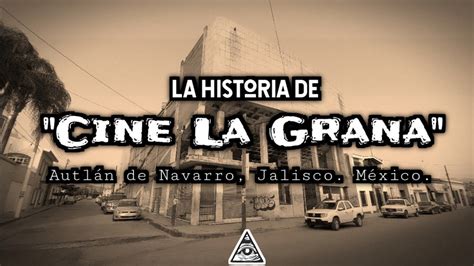 La Historia del CINE LA GRANA de Autlán de Navarro Jalisco México