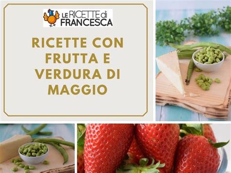 Ricette Con Frutta E Verdura Di Maggio LE RICETTE DI FRANCESCA