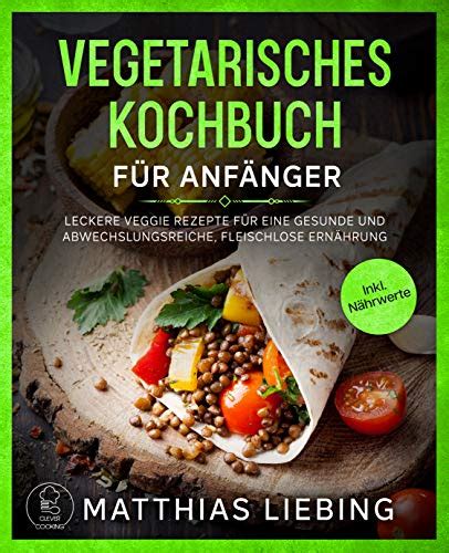 Vegetarisches Kochbuch Für Anfänger Leckere Veggie Rezepte für eine