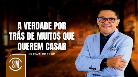 Pr Edvaldo Filho A Verdade Por Tr S De Muitos Que Querem Casar Youtube