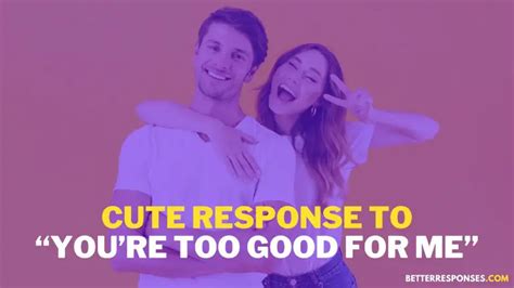 12 Better Responses To “youre Too Good For Me” With Meaning • Better