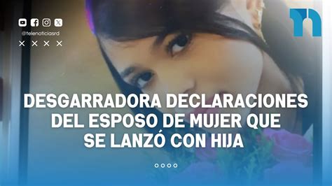 Desgarradora Declaraciones Del Esposo De Mujer Que Se Lanzó Con Hija