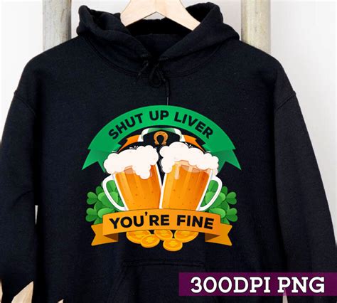 Beer Drinking Saint Patricks Shut Up Liver You Re Fine Nc Buy T Shirt