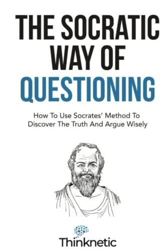 The Socratic Way Of Questioning How To Use Socrates Method To