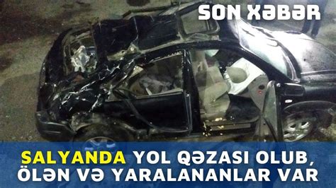 Salyanda Yol Q Zas Olub L N V Yaralananlar Var En Son Xeberler