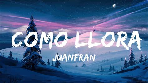 Juanfran Como Llora Letra Lyrics Best Songs Youtube