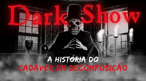 A HistÓria Do CadÁver Em DecomposiÇÃo Dark Show Histórias De Terror Assombração Youtube