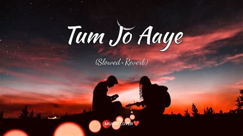 Tum Jo Aaye Slowedreverb Rahat Fateh Ali Khan Song Lofi Mix