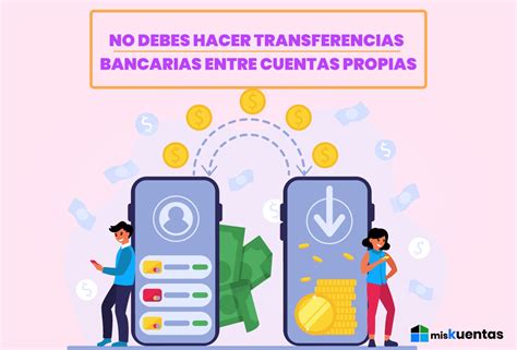 NO DEBES HACER TRANSFERENCIAS BANCARIAS ENTRE CUENTAS PROPIAS