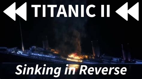 Titanic 2 Sinking In Reverse Youtube