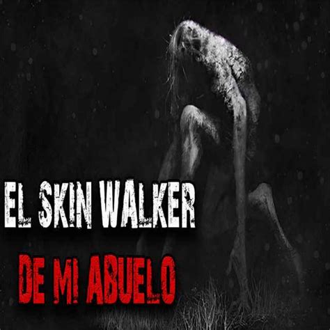 El SkinWalker De Mi Abuelo Historias De SkinWalkers Historias De