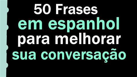 Como Falar Espanhol De Forma Natural Frases Espanhol Para