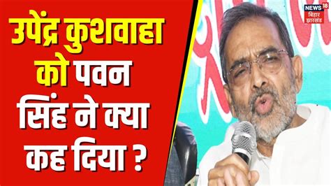 Bihar Politics Upendra Kushwaha के निशाने पर पवन सिंह क्याें Jdu India Vs Nda Result