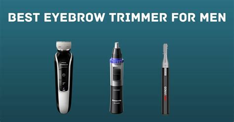 Top Best Eyebrow Trimmer For Men Complete Buying Guide The Shaver