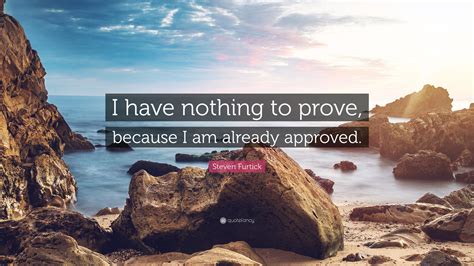 Steven Furtick Quote I Have Nothing To Prove Because I Am Already