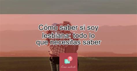 Cómo Saber Si Soy Lesbiana Todo Lo Que Necesitas Saber Actualizado