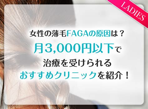 女性の薄毛fagaの原因は？月3000円以下で治療を受けられるおすすめクリニックも紹介！ メンズナビ