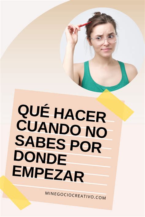 QuÉ Hacer Cuando No Sabes Por Donde Empezar Consejos De Negocios