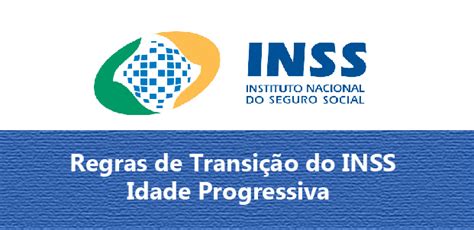 Regras de Transição do INSS IDADE PROGRESSIVA Pro Just Advogados