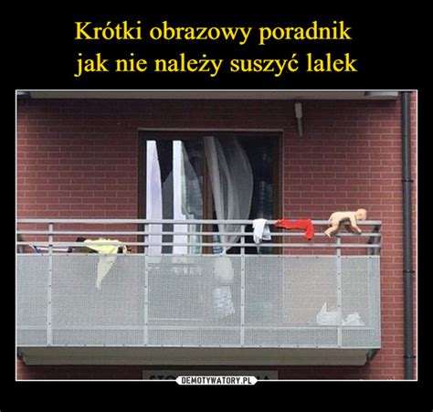 Kr Tki Obrazowy Poradnik Jak Nie Nale Y Suszy Lalek Demotywatory Pl