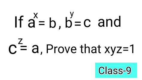 If A Power X Equal To B B Power Y Equal To C And C Power Z Equal To A Prove That Xyz 1 Youtube