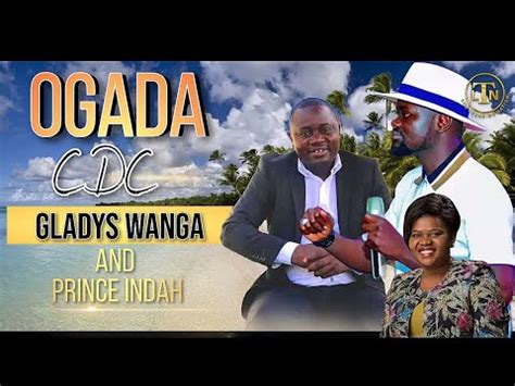 PRINCE INDAH OGADA CDC RAILA ODINGA AND GLADYS WANGA YouTube