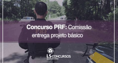 Concurso PRF Comissão entrega projeto básico LS Ensino