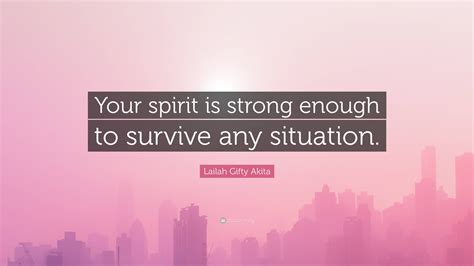 Lailah Ty Akita Quote “your Spirit Is Strong Enough To Survive Any Situation ”