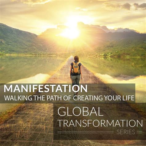 Global Transformation Manifestation Walking The Path Of Creating Your