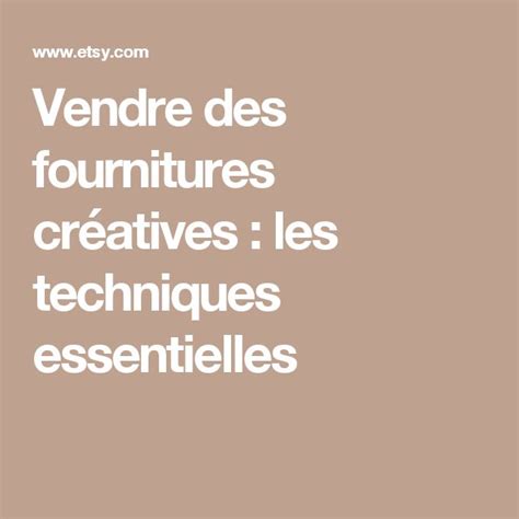 Vendre Des Fournitures Cr Atives Les Techniques Essentielles