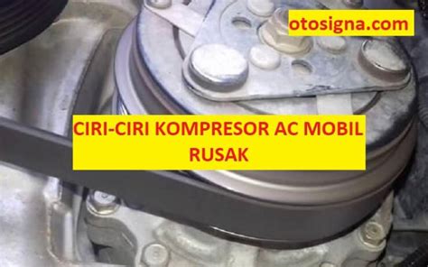 Ciri Ciri Kompresor Ac Mobil Rusak 8 Gejala Dan Perbaikan Otosigna