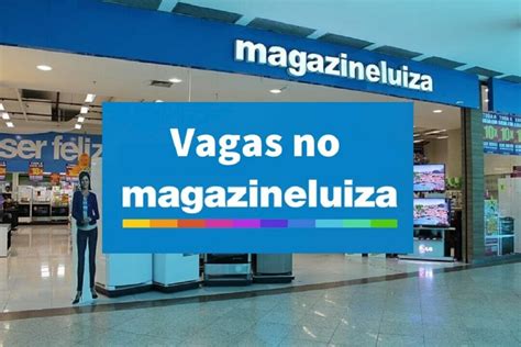 Magazine Luiza Abre Processo Seletivo Vagas Para