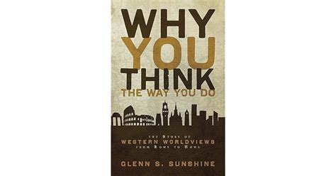 Why You Think the Way You Do: The Story of Western Worldviews from Rome ...