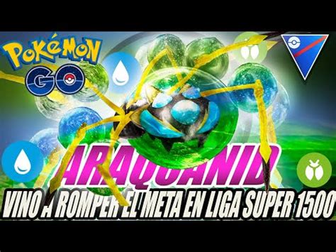 Araquanid Rompe El Meta Liga Super Pok Mon Go Pvp Youtube