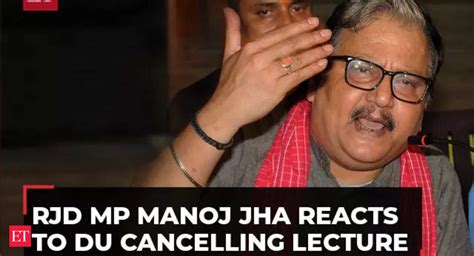 Rjd Mp Manoj Jha Reacts To Du Cancelling Lecture Says Can Speak In