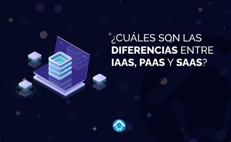 ¿cuáles Son Las Diferencias Entre Iaas Paas Y Saas Hoswedaje