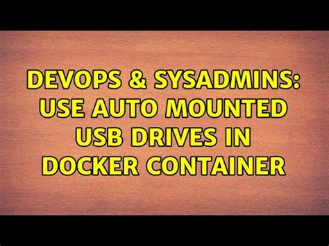 DevOps SysAdmins Use Auto Mounted USB Drives In Docker Container