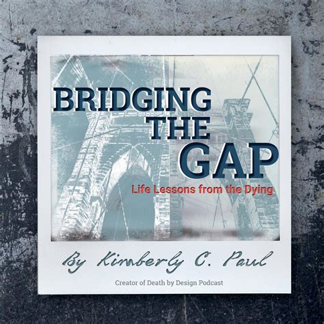 Bridging the Gap: Life Lessons from the Dying (1) by Kimberly C. Paul ...