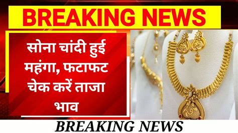 Gold Price Today सोना चांदी के रेटों में बड़ी तेजी खरीदने से पहले देख