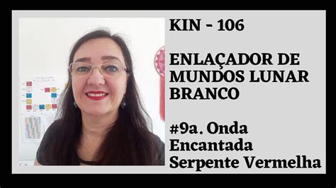 KIN 106 ENLAÇADOR DE MUNDOS LUNAR BRANCO ONDA ENCANTADA DA SERPENTE