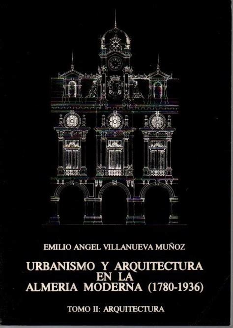 Urbanismo Y Arquitectura En La Almeria Moderna Tomo I