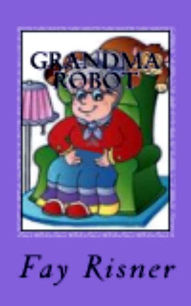 Grandma Robot By Fay Risner Paperback Barnes And Noble®