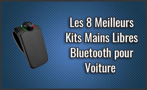 Les Meilleurs Kits Mains Libres Bluetooth Pour Voiture Octobre