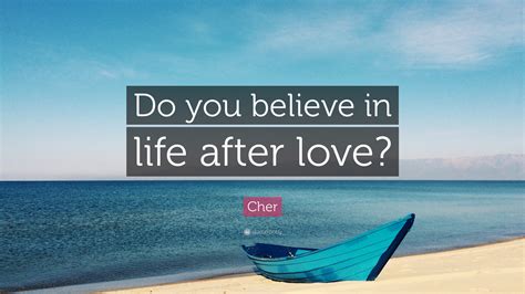 Cher Quote Do You Believe In Life After Love