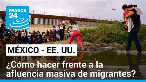 Frontera Ee Uu M Xico La Crisis Migratoria Ha Llegado A Un Punto